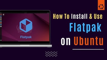 How To Install and Use Flatpak on Ubuntu