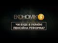 ЕКОНОМІК’$ | Чи буде в Україні пенсійна реформа?