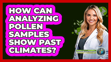 How Can Analyzing Pollen Samples Show Past Climates? - Earth Science Answers