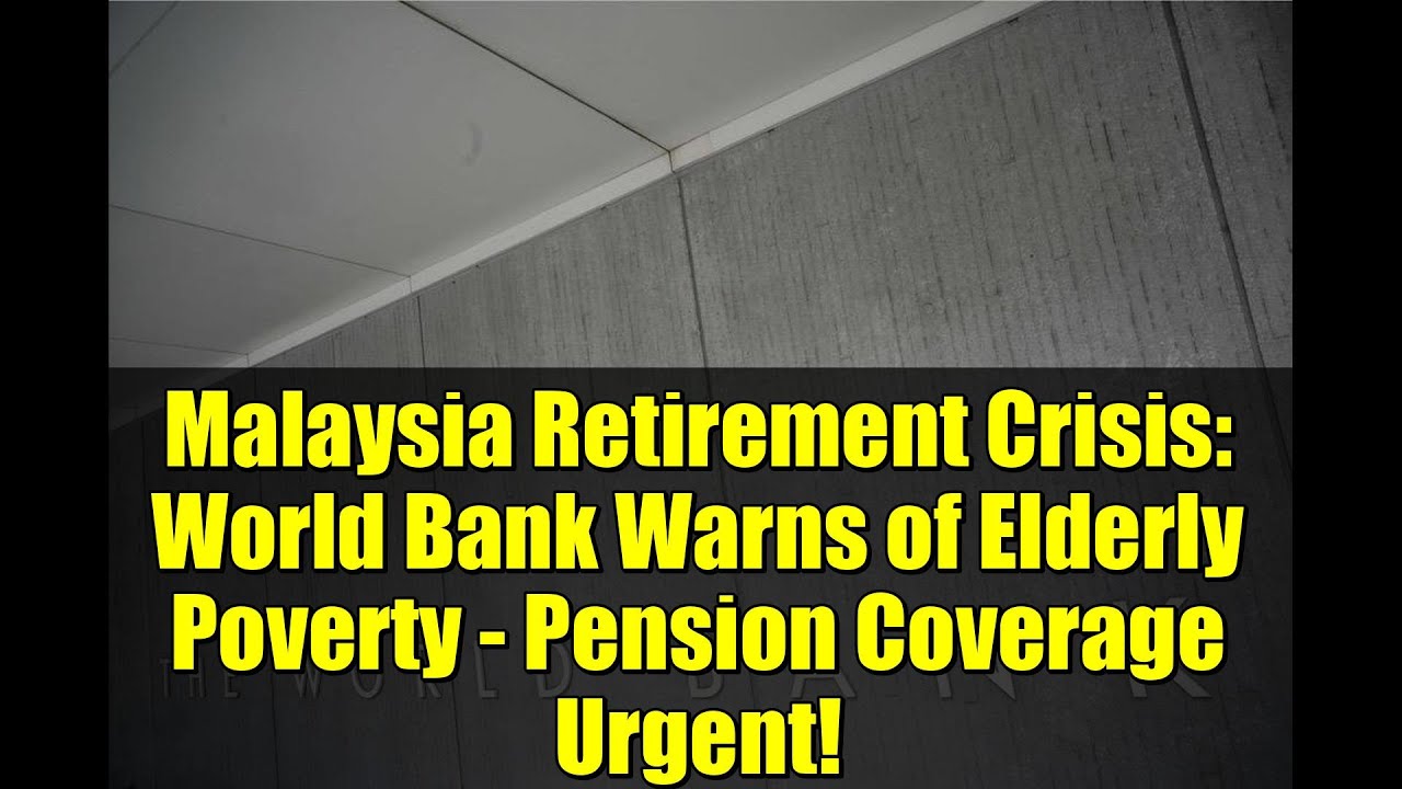 Malaysia Retirement Crisis: World Bank Warns of Elderly Poverty - Pension Coverage Urgent!