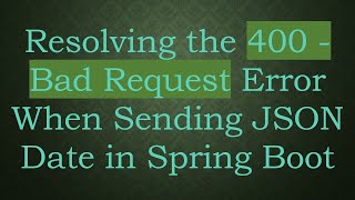Resolving the 400 - Bad Request Error When Sending JSON Date in Spring Boot