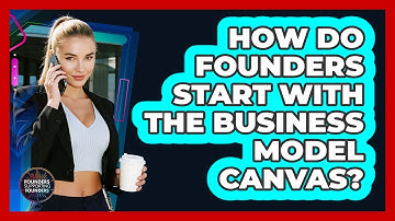 How Do Founders Start With The Business Model Canvas? - Founders Supporting Founders