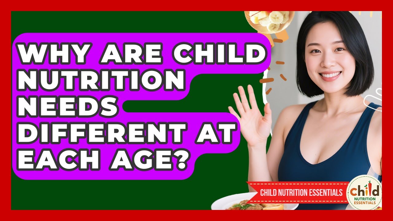 Why Are Child Nutrition Needs Different At Each Age? - Child Nutrition Essentials
