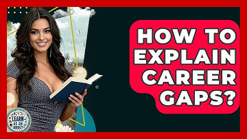 How To Explain Career Gaps? - Learn As An Adult