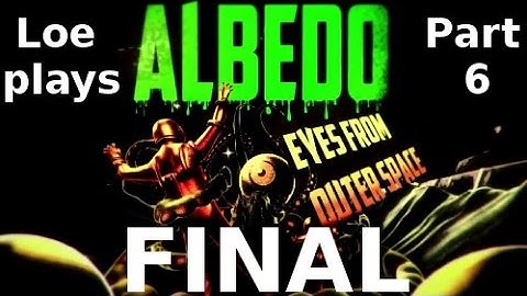 Loe plays Albedo: Eyes from Outer Space - Part 6 FINAL