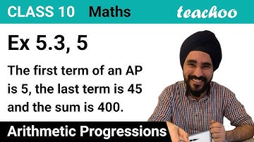 Ex 5.3, 5 - The first term of an AP is 5, last term is 45, sum is 400 - Teachoo