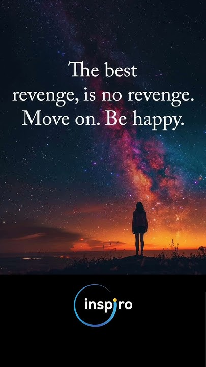The best revenge is no revenge. Move on and be happy. - YouTube