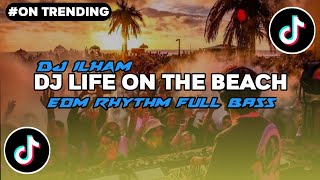 DJ ILHAM-LIFE ON THE BEACH EDM RHYTHM FULL BASS ON VACATION VIRAL TIKTOK TERBARU