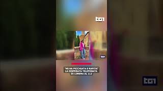 "Mi ha picchiata e rapita", la disperata telefonata di Lorena al 112