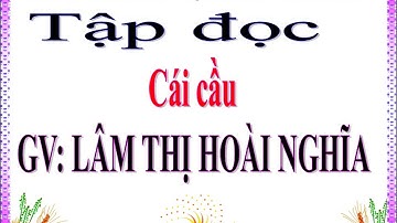 Tập đọc lớp 3 Cái cầu
