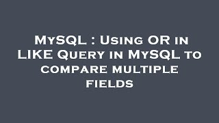 MySQL : Using OR in LIKE Query in MySQL to compare multiple fields
