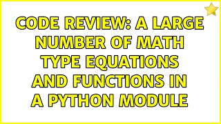 Famous Code Review: A large number of math type equations and functions in a python module (2 Solutions!!) Profile
