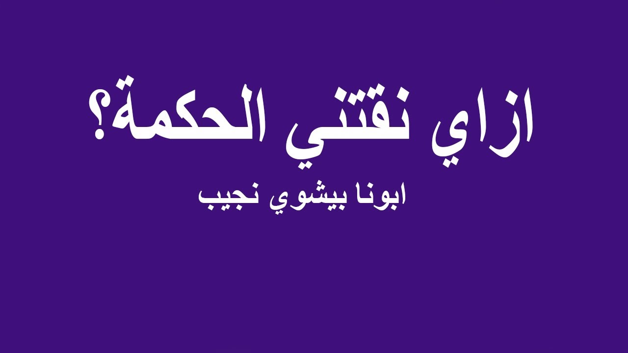 ازاي نقتني الحكمة؟...ابونا بيشوي نجيب