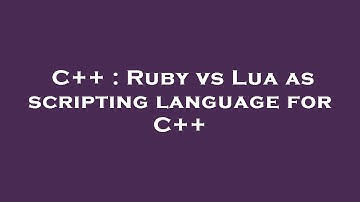 C++ : Ruby vs Lua as scripting language for C++
