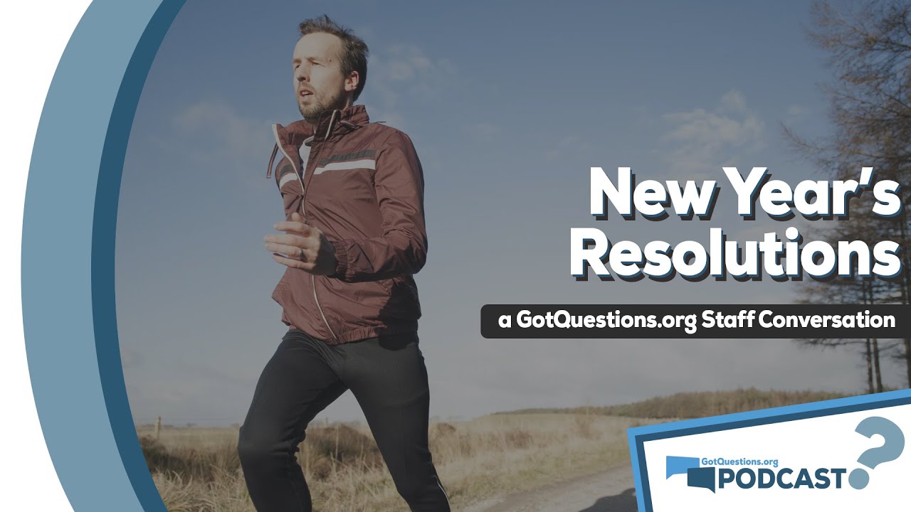 What sort of New Year's Resolutions should Christians make? - GotQuestions.org Podcast Episode 60