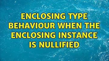 Enclosing type behaviour when the enclosing instance is nullified