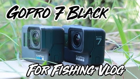 Máy Quay Để Làm VIog Câu Cá | Do You Need Gopro 7 Black For Fishing Vlog ?