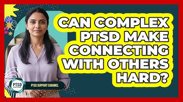 Can Complex PTSD Make Connecting With Others Hard?