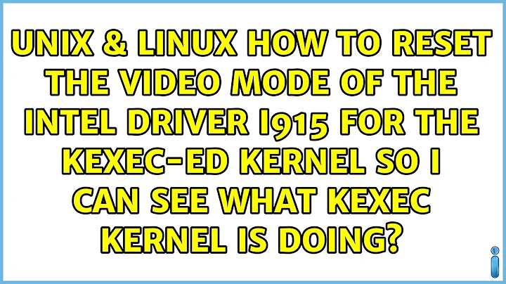 How to reset the video mode of the Intel driver i915 for the kexec-ed kernel so I can see what...