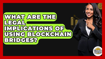 What Are The Legal Implications Of Using Blockchain Bridges? - CryptoBasics360.com