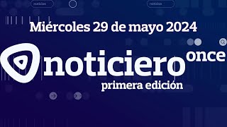 NOTICIERO ONCE PRIMERA EDICIÓN MIÉRCOLES 29 DE MAYO 2024