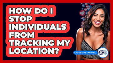 How Do I Stop Individuals From Tracking My Location?