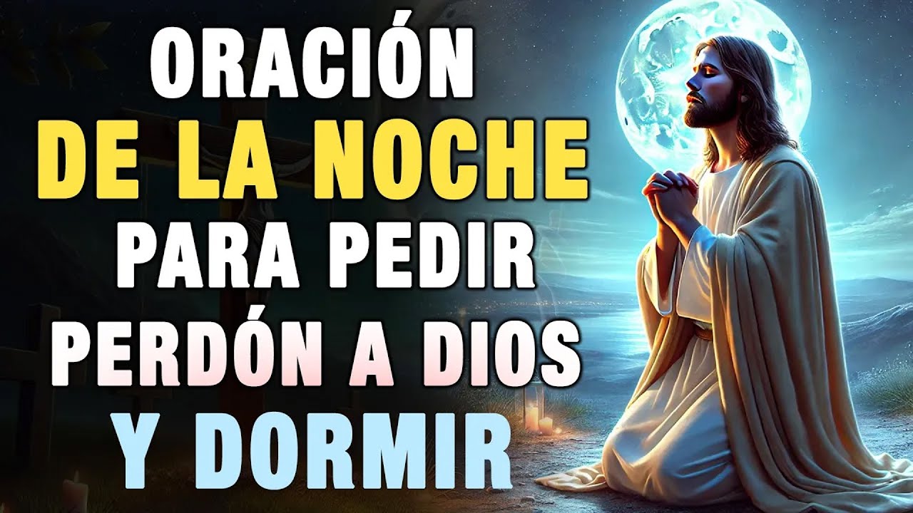 ORACIÓN DE LA NOCHE PARA PEDIR PERDÓN A DIOS Y DORMIR TRANQUILAMENTE ...