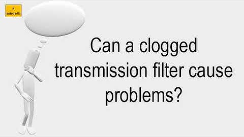 Can A Clogged Transmission Filter Cause Problems?