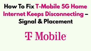 How To Fix T-Mobile 5G Home Internet Keeps Disconnecting – Signal & Placement