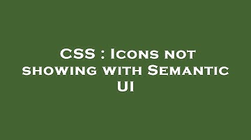 CSS : Icons not showing with Semantic UI