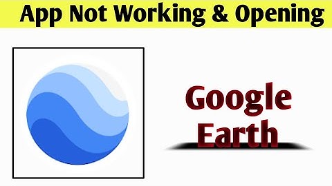 Google Earth App Not Working & Opening Crashing Problem Solved