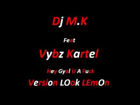 Dj M.K Feat Vybz Kartel - Hey Gyal U A Fuck Version LOok lEmOn