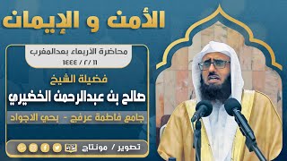 الأمن والإيمان | الشيخ: صالح بن عبدالرحمن الخضيري  |  ١١ صفر ١٤٤٤ هـ