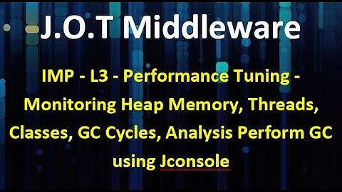 L3 - Performance Tuning - Monitoring Heap Memory, Threads, Classes, GC Analysis Perform GC