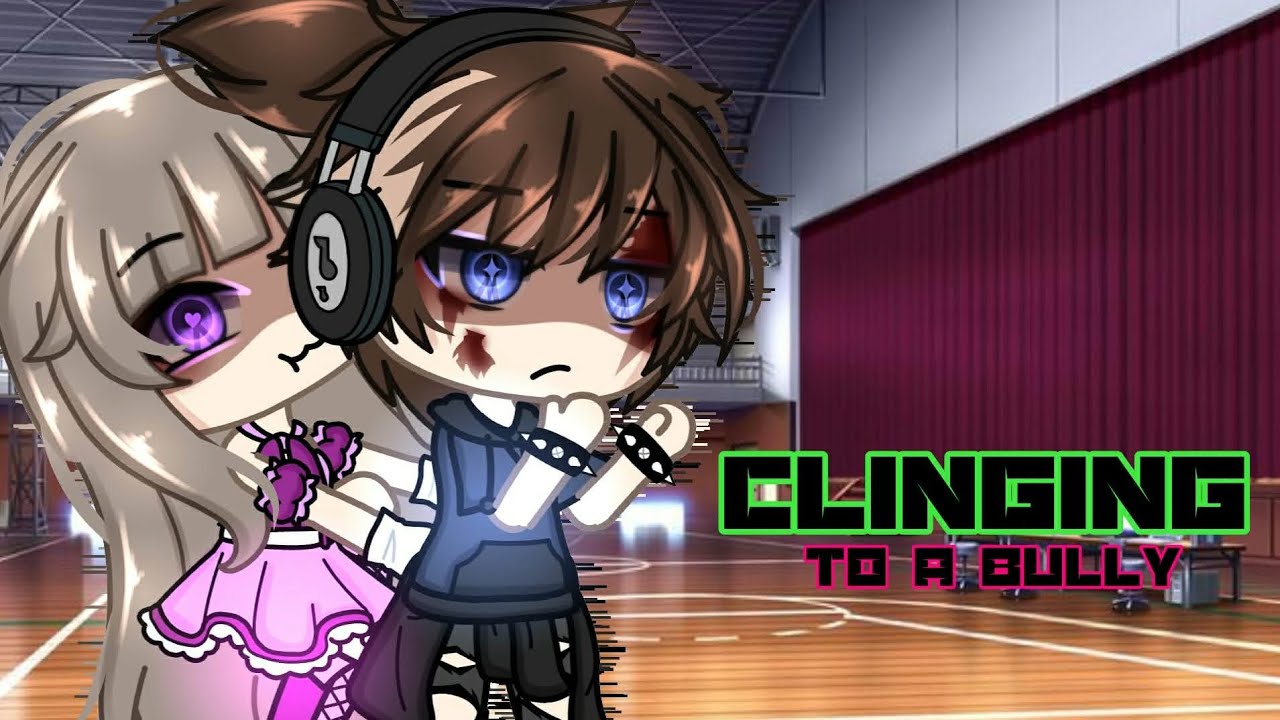 [⚡️💣Clinging To A Bully⚡️💣] GLMM (GACHALIFEMINIMOVIE)🗯 itz_reese 🍺