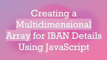Creating a Multidimensional Array for IBAN Details Using JavaScript