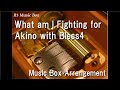 What am I Fighting for/Akino with Bless4 [Music Box] (Game "Girls' Frontline" Theme Song)