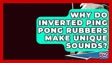 Why Do Inverted Ping Pong Rubbers Make Unique Sounds? - Ping Pong Prodigy