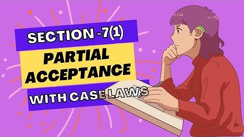 Partial Acceptance||Absolute & Unqualified Acceptance||Section 7 of Contract Act