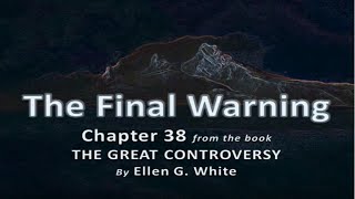 Ch38 Great Controversy - THE FINAL WARNING - Ellen G. White