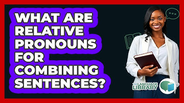What Are Relative Pronouns For Combining Sentences? - The Language Library