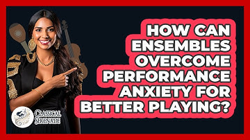 How Can Ensembles Overcome Performance Anxiety For Better Playing? - Classical Serenade