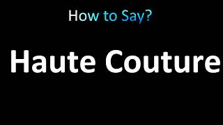 How to Pronounce Haute Couture