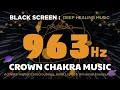 963Hz CROWN CHAKRA MUSIC – Activate Higher Consciousness, Inner Light, and Universal Energy Flow!