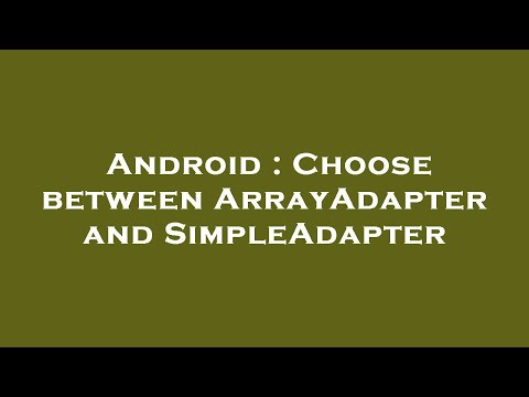 Android : Choose between ArrayAdapter and SimpleAdapter