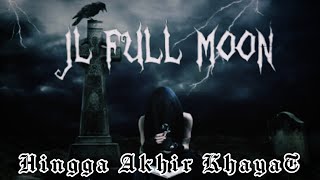 JL FULL MOON_Hingga Akhir Khayat |  Video | Rock