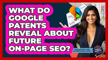 What Do Google Patents Reveal About Future On-page SEO? - Marketing and Advertising Guru