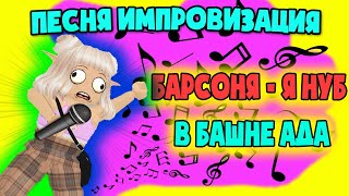 Барсоня - я нуб в башне ада! песня импровизация