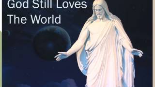 Video thumbnail of "God Still Loves The World"