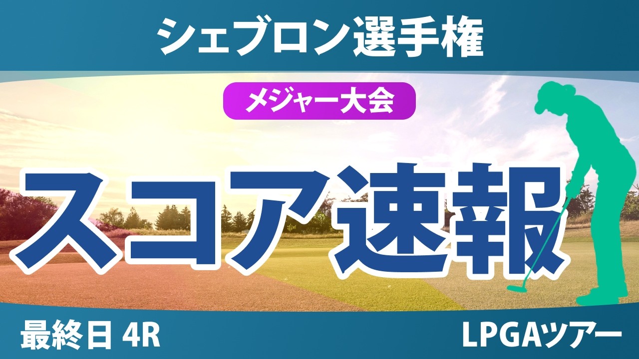 シェブロン選手権 最終日 4R スコア速報 上位選手は誰か？